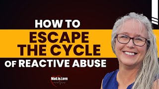 How To Escape The Cycle Of Reactive Abuse In A Relationship | Mad.In.Love podcast