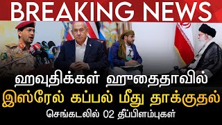 BREAKING NEWS | ஹவுதிக்கள் ஹுதைதாவில் இஸ்ரேல் கப்பல் மீது தாக்குதல் | செங்கடலில் 02 தீப்பளம்புகள்