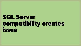 SQL Server compatibility creates issue  (2 answers)