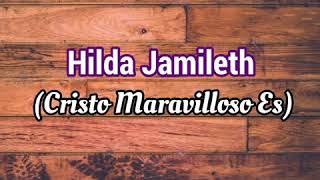 Hilda Jamileth - Cristo Maravilloso Es