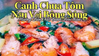 Cách Nấu Canh Chua Tôm Nấu Với Bông Súng Thơm Ngon Tại Phượng Liên Sa Đéc