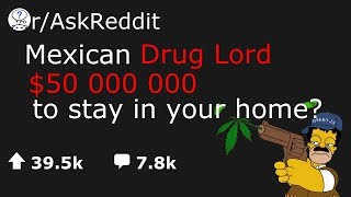 A Mexican DRUG LORD offers you $50 MILLION to stay at your house (Reddit Stories r/AskReddit)