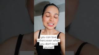 you can love others even when you don't love yourself