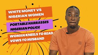 Portable harasses Nigerian police | White Money vs Women