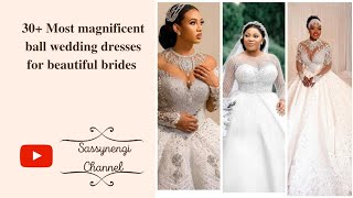 30+ most magnificent ball wedding dresses for beautiful brides