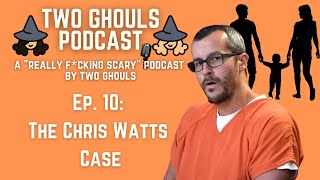 2 GHOULS PODCAST, Ep  #10 || The Chris Watts Case