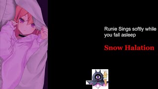 Runie sings while you fall asleep: Snow Halation