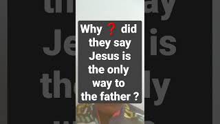 Why does it say 🤔💭 Jesus is the only way to the father?