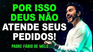 PORQUE DEUS NÃO FAZ TODAS AS NOSSAS VONTADES_ Padre FABIO DE MELO (Reflexão que vai impactar você)