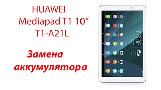 Huawei mediapad T1 10 T1-A21L разборка и замена аккумулятора.