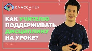 КАК УЧИТЕЛЮ ПОДДЕРЖИВАТЬ ДИСЦИПЛИНУ НА УРОКЕ? \\ Классапер 0+