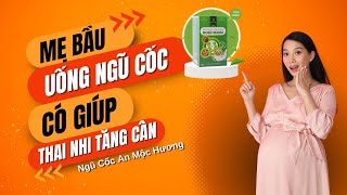 Mẹ bầu uống ngũ cốc có thực sự giúp thai nhi tăng cân? Mẹ giữ dáng?