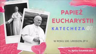 JAN PAWEŁ II - PAPIEŻ EUCHARYSTII [katecheza #7] ks. Mariusz Sokołowski SChr