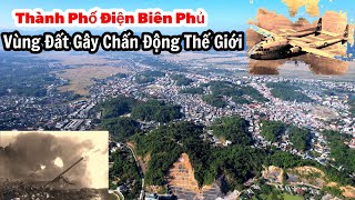 Điện Biên Phủ - Vùng Đất Từng Gây Chấn Động Thế Giới Giờ Ra sao