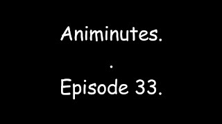 Animinutes - Episode 33.