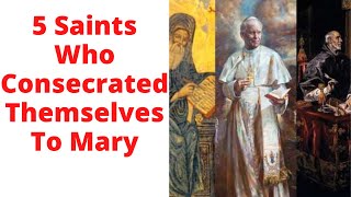 5 Saints who consecrated themselves to Mary