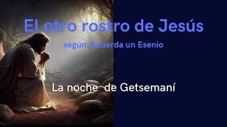 CAPÍTULO 11/LA NOCHE DE GETSEMANÍ/EL OTRO ROSTRO DE JESÚS (SEGÚN RECUERDA UN ESENIO)/DANIEL MEUROIS