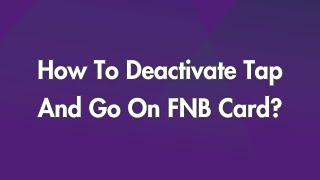 How To Deactivate Tap And Go On FNB Card?