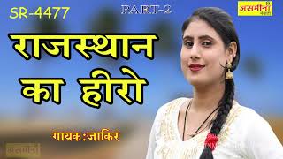 राजस्थान का हीरो SR  4477  PART 2 SINGER  JAKIR 2020