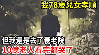 【人世間】我78歲兒女雙全，他們非常的孝順，但我還是去了養老院，10億老人看完都哭了