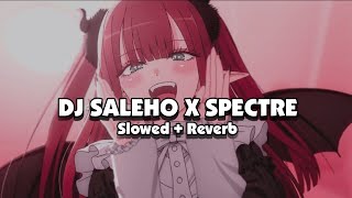 DJ SALEHO X SPECTRE (Slowed + Reverb) 🎧