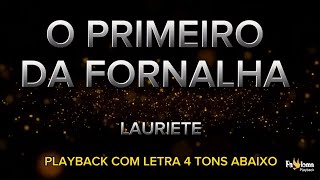 O primeiro da fornalha - Lauriete - PLAYBACK COM LETRA 4 TONS ABAIXO