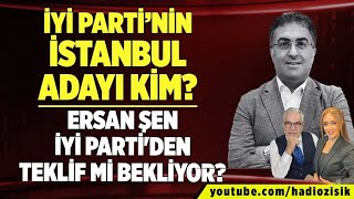 İYİ PARTİ’NİN İSTANBUL ADAYI KİM? ERSAN ŞEN İYİ PARTİ'DEN TEKLİF Mİ BEKLİYOR?