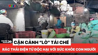 Cận cảnh "lò" tái chế rác điện tử trái phép, ô nhiễm và độc hại | Chuyển động 24h