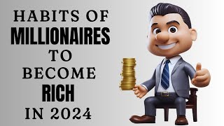 9 Millionaire Habits that will make you Rich in 2024 | How to become Rich in 2024