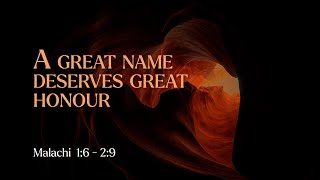 A Great Name Deserves Great Honour | Malachi 1:6-2:9