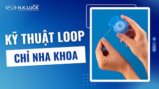 Sử dụng chỉ nha khoa hiệu quả, an toàn với kỹ Thuật LOOP - [N.K.LUCK]