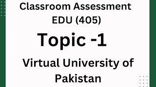 EDU 405 Topic 01  The Concept of Assessment and its Applications to Teaching and Learning