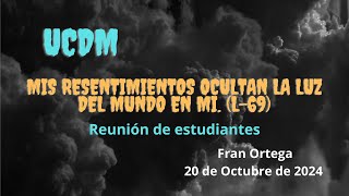 UCDM | Mis resentimientos ocultan la luz del mundo en mí. (L-69) | Reunión de estudiantes