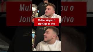 Mulher xingou Jonvlogs ao vivo @JonVlogs #jonvlogs #bdj #maumauzk