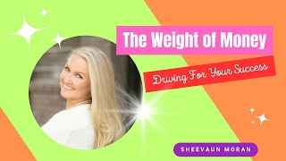 The Weight of Money | Driving For Your Success | Sheevaun