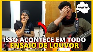 COISAS QUE ACONTECEM NO ENSAIO DO LOUVOR