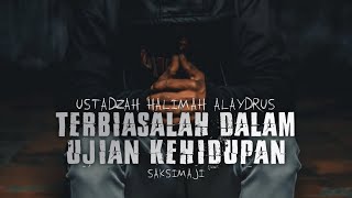 Terbiasalah Dalam Ujian Kehidupan | Ustadzah Halimah Alaydrus | Saksimaji