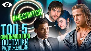 ТОП 5 фильмов про ПОСТУПКИ РАДИ ЖЕНЩИН  | #НЕСПИТСЯ | 17 ВЫПУСК