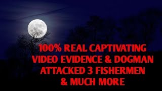 #DOGMAN, 100% REAL CAPTIVATING VIDEO EVIDENCE & DOGMAN ATTACKED 3 FISHERMEN & MUCH MORE