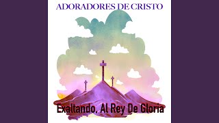 Exaltando, Al Rey De Gloria