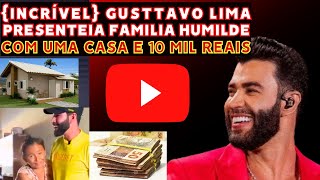 {INCRÍVEL} GUSTTAVO LIMA, PRESENTIA FAMILIA HUMILDE COM UMA CASA MAIS 10 MIL REAIS EM DINHEIRO VIVO!