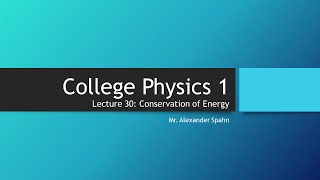 College Physics 1: Lecture 30 - Conservation of Energy