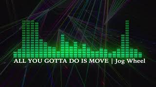 All You Gotta Do is Move (House Music) | Jog Wheel