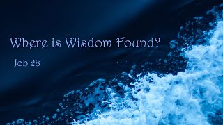 Where is Wisdom Found? Job 28