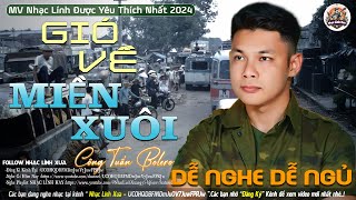 GIÓ VỀ MIỀN XUÔI ➤ LK NHẠC LÍNH TUYỂN CHỌN Mới Nhất 2024✔️Bolero Hải Ngoại Độc Lạ-CÔNG TUẤN BOLERO