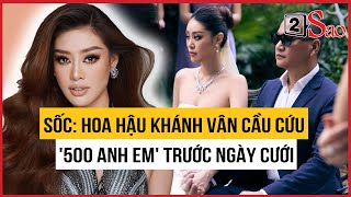 SỐC: Hoa hậu Khánh Vân cầu cứu '500 anh em' trước ngày cưới | TIN GIẢI TRÍ