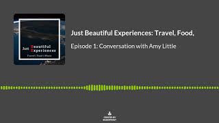 Just Beautiful Experiences, Ep 1: Conversation with Amy Little