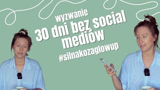 30 dni nie korzystałam z social mediów! #silnakozaglowup CZELEN