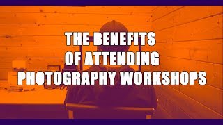 The BENEFITS Of Attending PHOTOGRAPHY WORKSHOPS