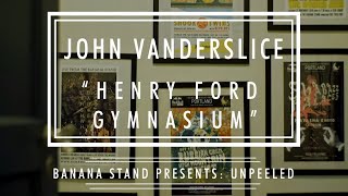 Unpeeled: John Vanderslice - “Henry Ford Gymnasium”